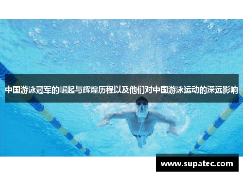 中国游泳冠军的崛起与辉煌历程以及他们对中国游泳运动的深远影响